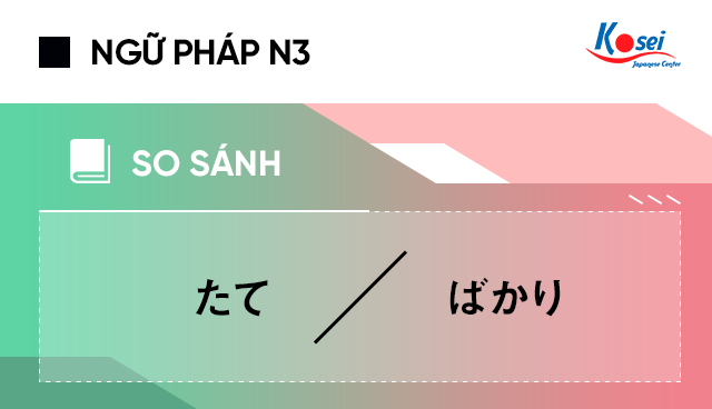 So sánh ngữ pháp N3 : たて và ばかり
